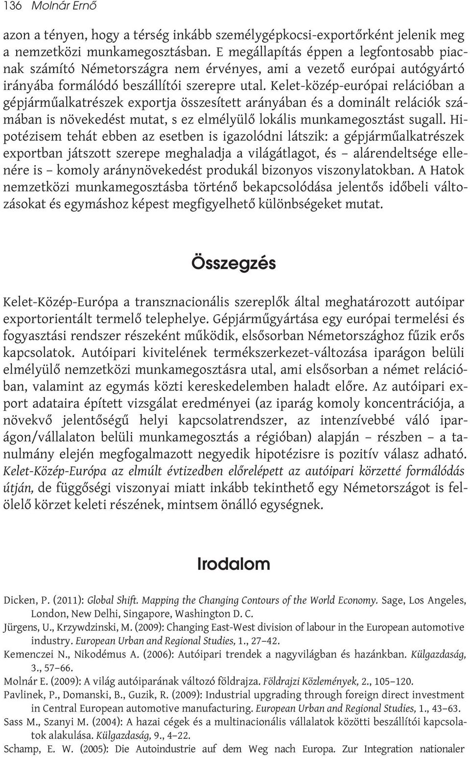 Kelet-közép-európai relációban a gépjárműalkatrészek exportja összesített arányában és a dominált relációk számában is növekedést mutat, s ez elmélyülő lokális munkamegosztást sugall.