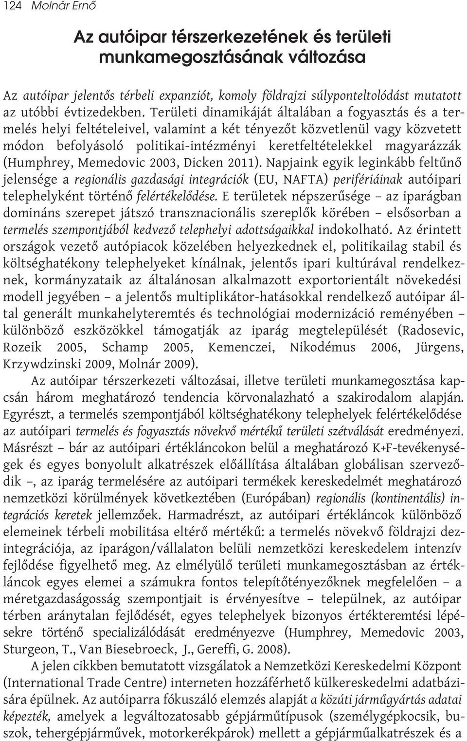 (Humphrey, Memedovic 2003, Dicken 2011). Napjaink egyik leginkább feltűnő jelensége a regionális gazdasági integrációk (EU, NAFTA) perifériáinak autóipari telephelyként történő felértékelődése.