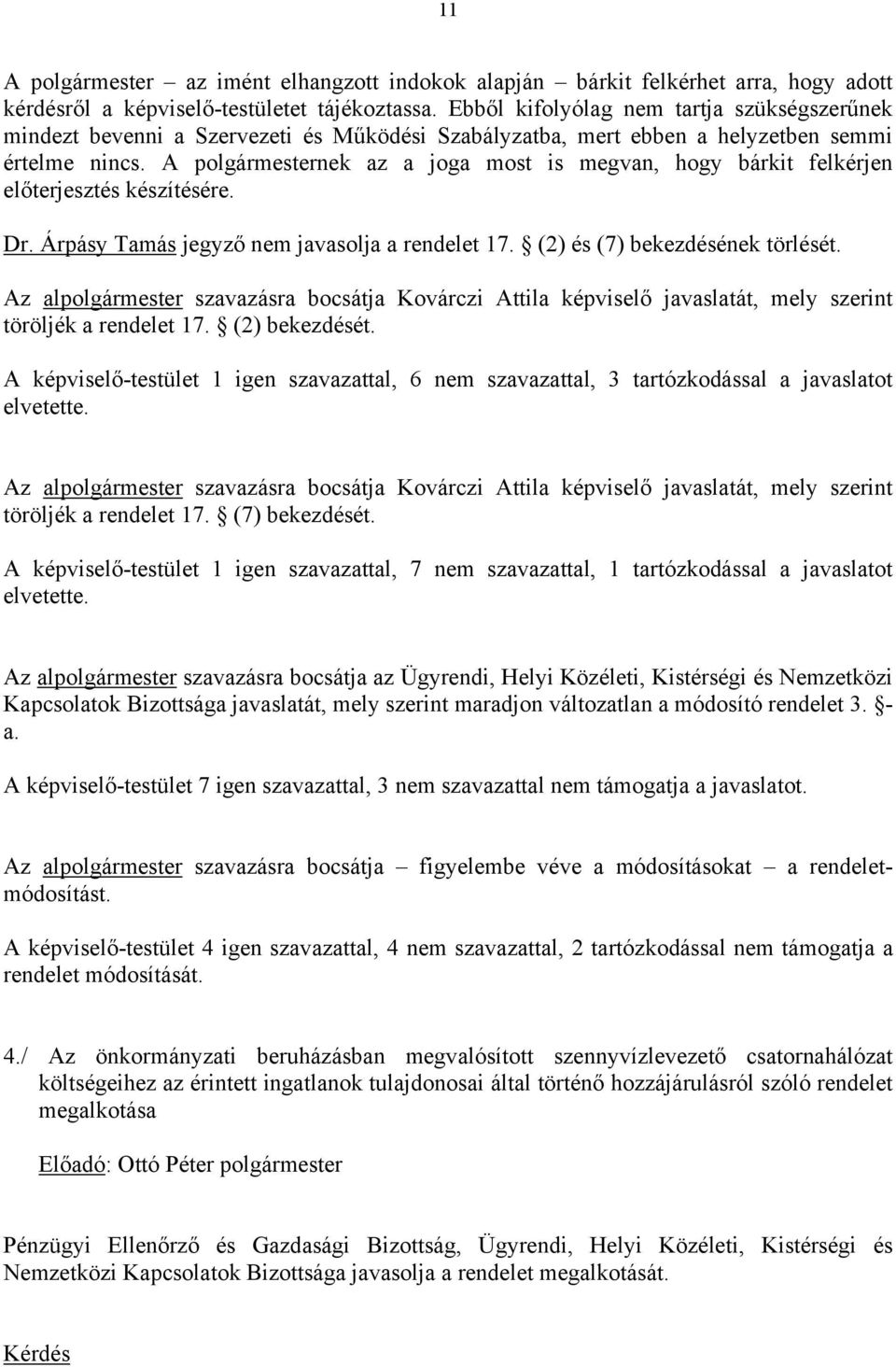 A polgármesternek az a joga most is megvan, hogy bárkit felkérjen előterjesztés készítésére. Dr. Árpásy Tamás jegyző nem javasolja a rendelet 17. (2) és (7) bekezdésének törlését.