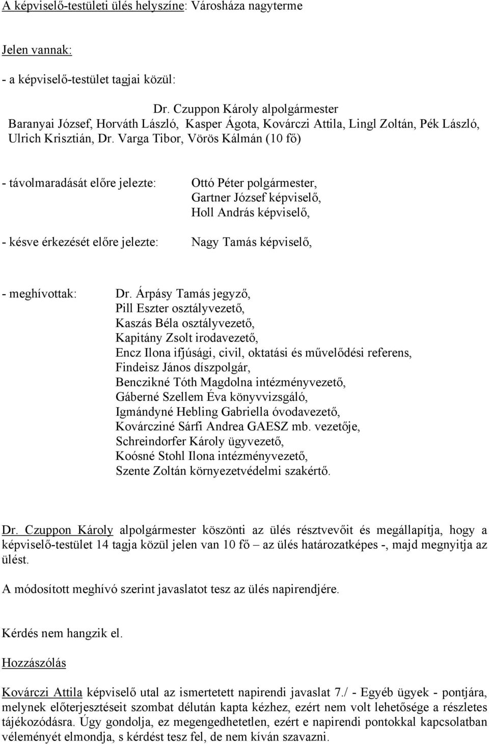 Varga Tibor, Vörös Kálmán (10 fő) - távolmaradását előre jelezte: Ottó Péter polgármester, Gartner József képviselő, Holl András képviselő, - késve érkezését előre jelezte: Nagy Tamás képviselő, -