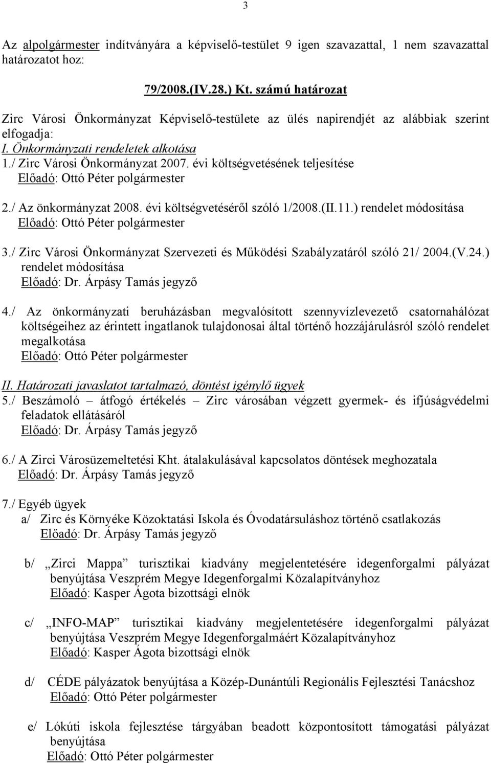 évi költségvetésének teljesítése 2./ Az önkormányzat 2008. évi költségvetéséről szóló 1/2008.(II.11.) rendelet módosítása 3.