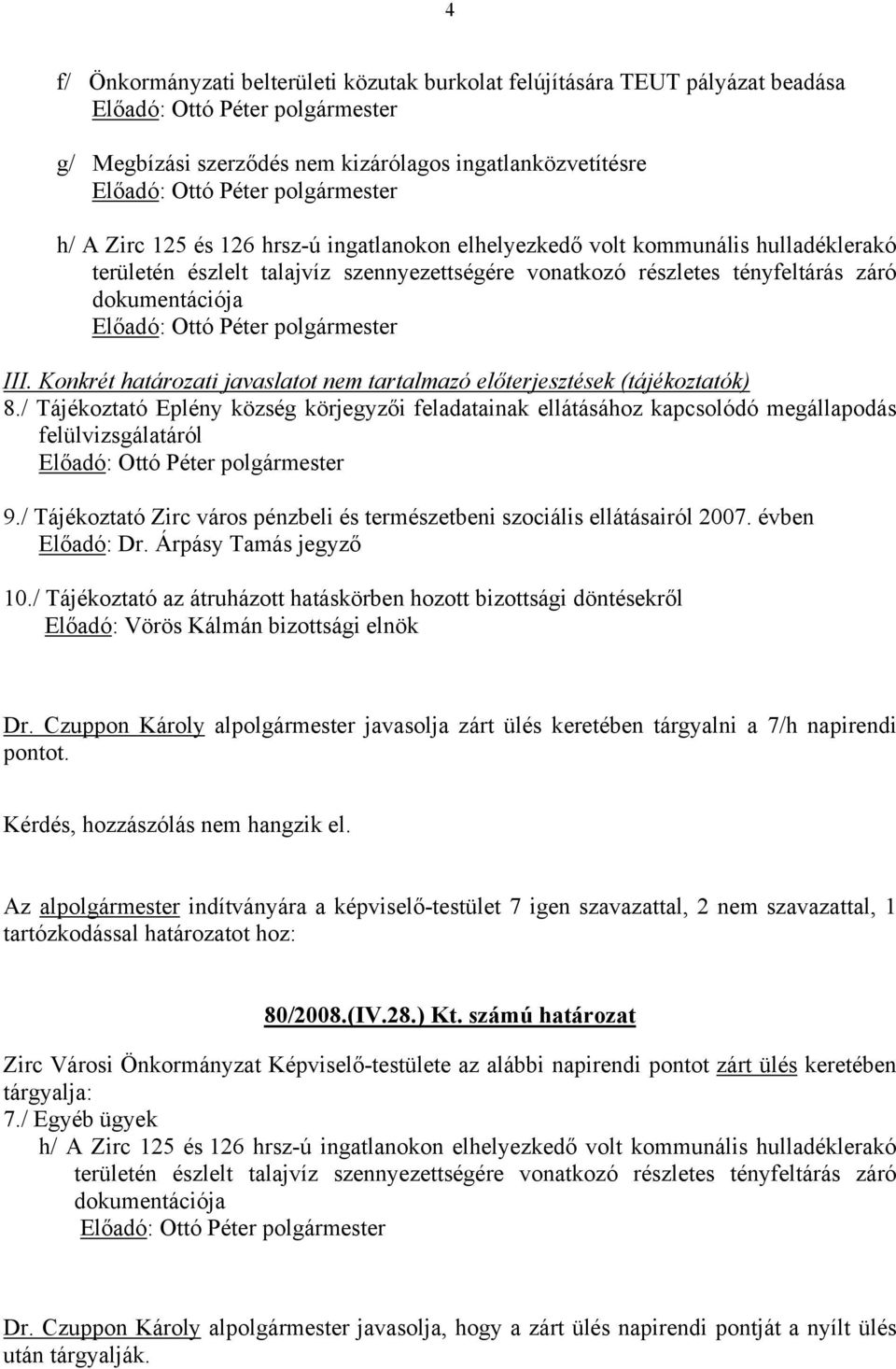 Konkrét határozati javaslatot nem tartalmazó előterjesztések (tájékoztatók) 8./ Tájékoztató Eplény község körjegyzői feladatainak ellátásához kapcsolódó megállapodás felülvizsgálatáról 9.