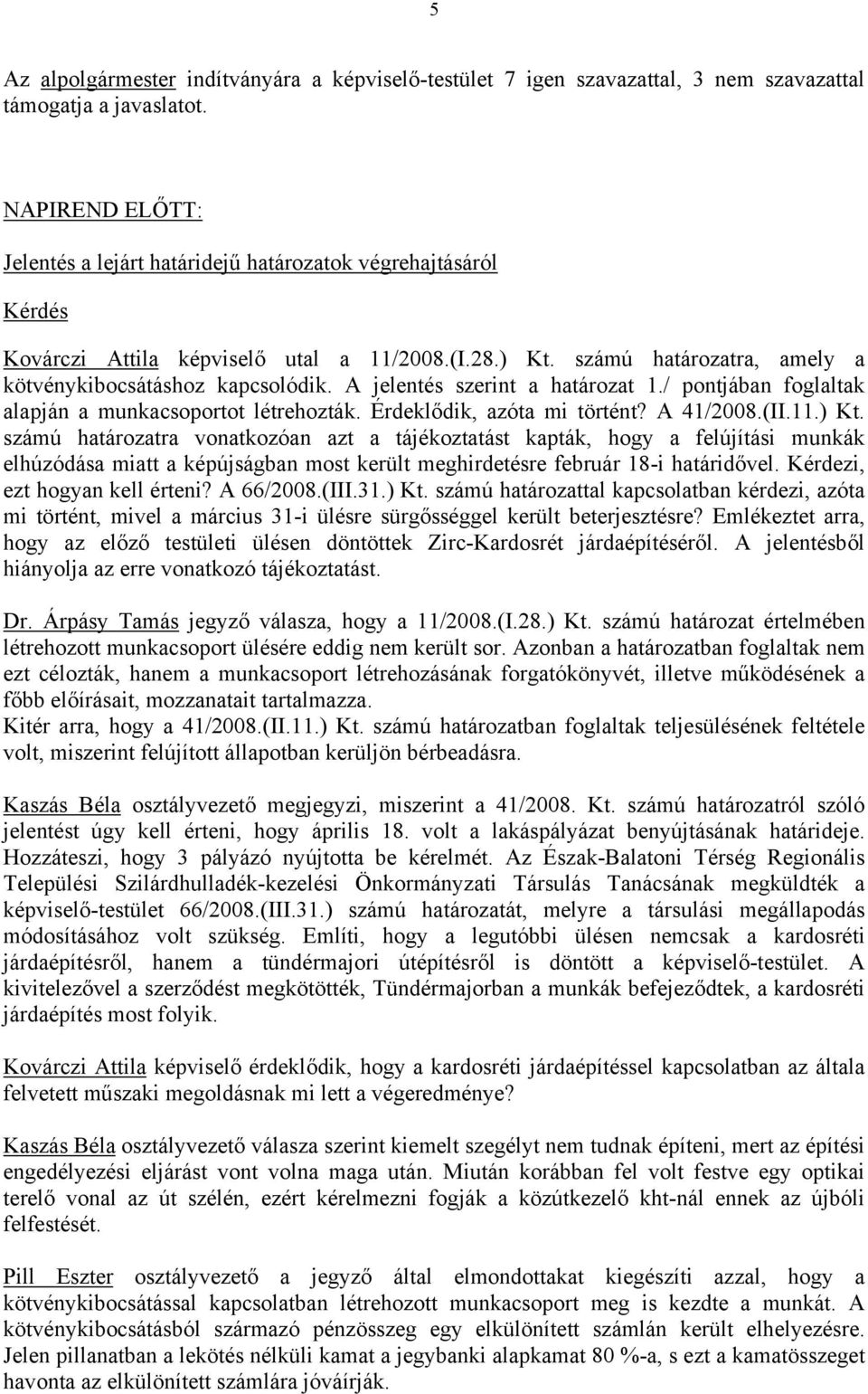 A jelentés szerint a határozat 1./ pontjában foglaltak alapján a munkacsoportot létrehozták. Érdeklődik, azóta mi történt? A 41/2008.(II.11.) Kt.