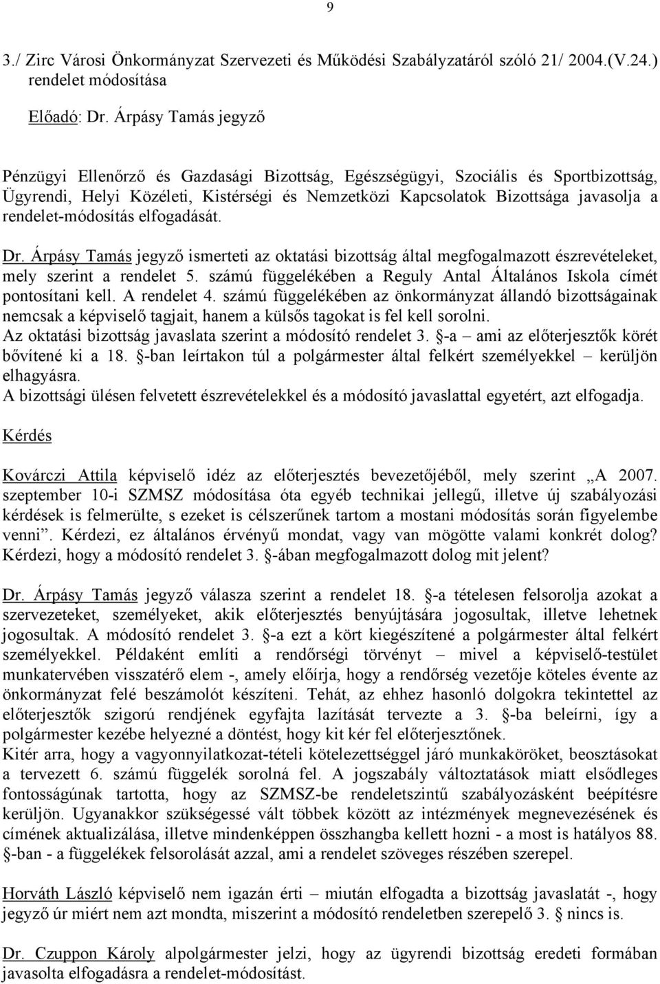 rendelet-módosítás elfogadását. Dr. Árpásy Tamás jegyző ismerteti az oktatási bizottság által megfogalmazott észrevételeket, mely szerint a rendelet 5.