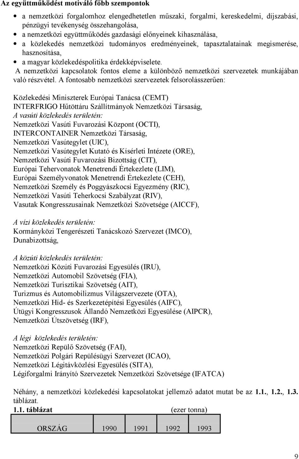 A nemzetközi kapcsolatok fontos eleme a kü lönböző nemzetközi szervezetek munká já ban való részvétel.