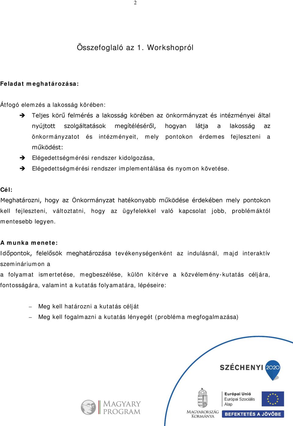 a lakosság az önkormányzatot és intézményeit, mely pontokon érdemes fejleszteni a működést: Elégedettségmérési rendszer kidolgozása, Elégedettségmérési rendszer implementálása és nyomon követése.