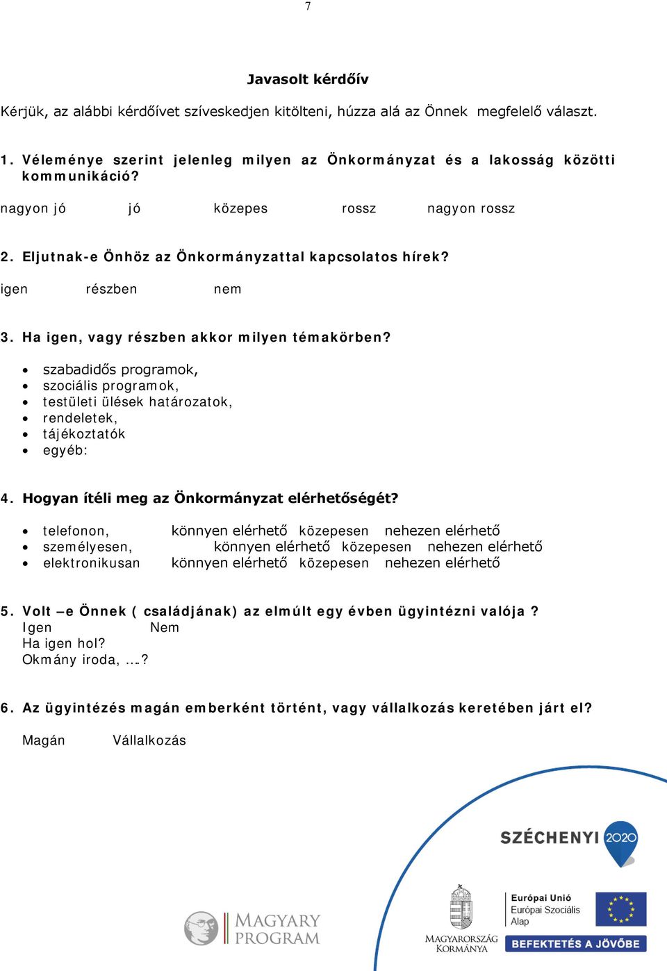 szabadidős programok, szociális programok, testületi ülések határozatok, rendeletek, tájékoztatók egyéb: 4. Hogyan ítéli meg az Önkormányzat elérhetőségét?