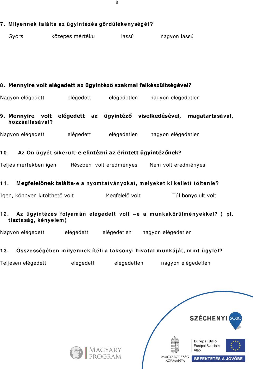 Nagyon elégedett elégedett elégedetlen nagyon elégedetlen 10. Az Ön ügyét sikerült-e elintézni az érintett ügyintézőnek? Teljes mértékben igen Részben volt eredményes Nem volt eredményes 11.