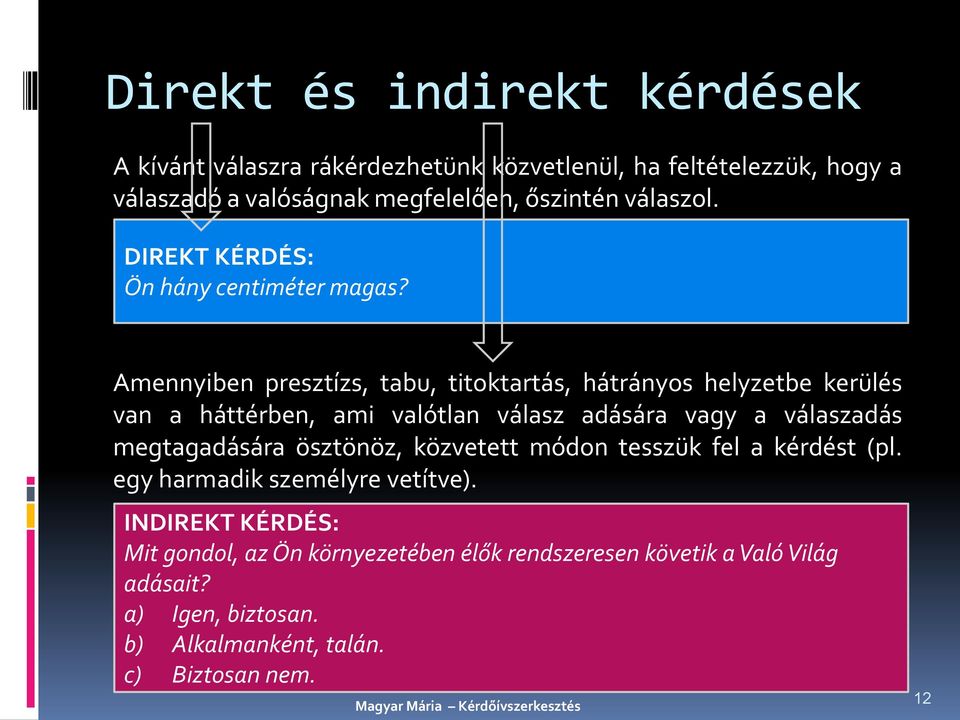 Amennyiben presztízs, tabu, titoktartás, hátrányos helyzetbe kerülés van a háttérben, ami valótlan válasz adására vagy a válaszadás megtagadására