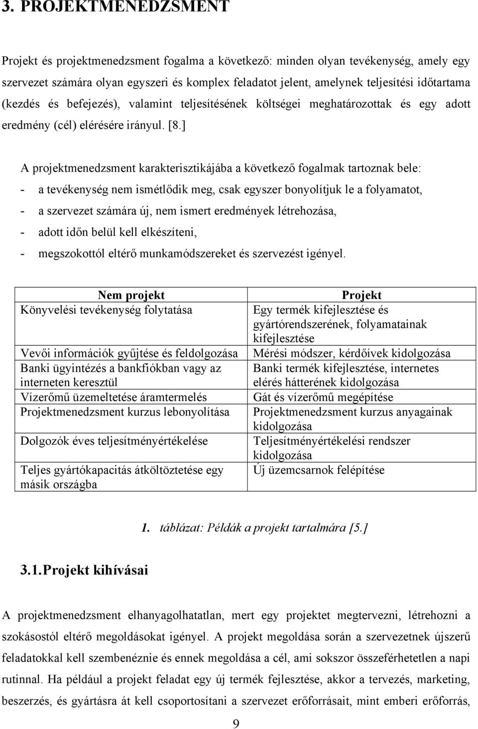 ] A projektmenedzsment karakterisztikájába a következő fogalmak tartoznak bele: - a tevékenység nem ismétlődik meg, csak egyszer bonyolítjuk le a folyamatot, - a szervezet számára új, nem ismert