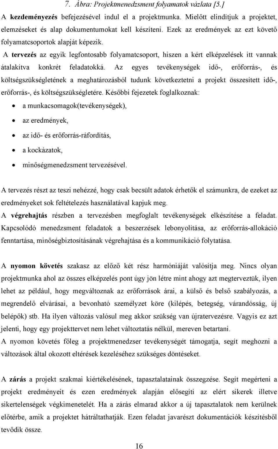 Az egyes tevékenységek idő-, erőforrás-, és költségszükségletének a meghatározásból tudunk következtetni a projekt összesített idő-, erőforrás-, és költségszükségletére.