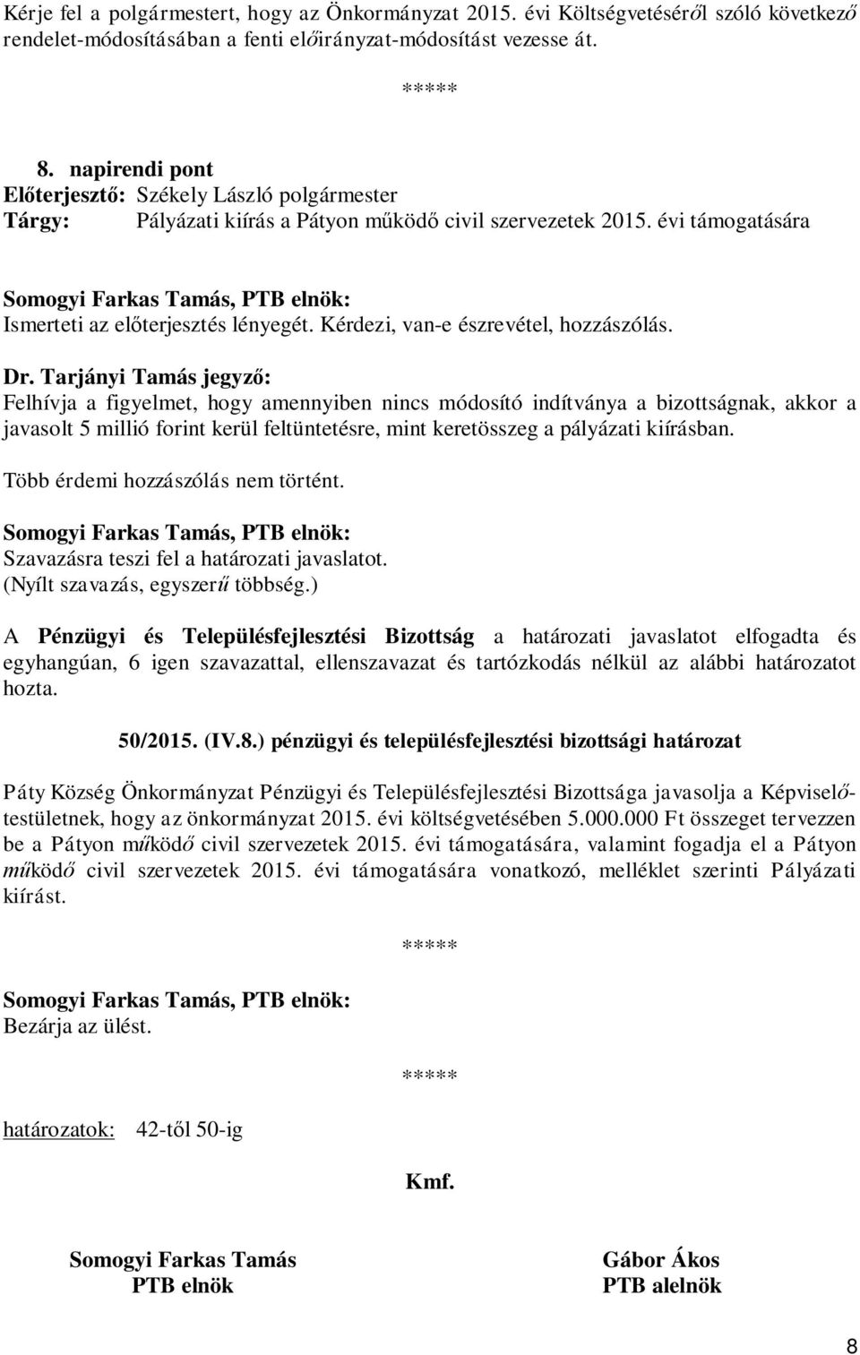 Tarjányi Tamás jegyz : Felhívja a figyelmet, hogy amennyiben nincs módosító indítványa a bizottságnak, akkor a javasolt 5 millió forint kerül feltüntetésre, mint keretösszeg a pályázati kiírásban.