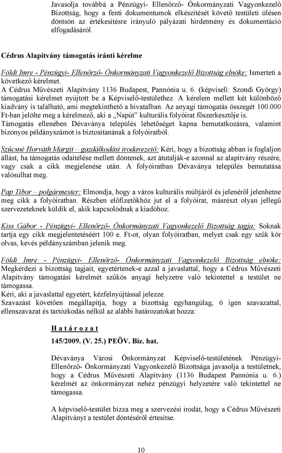 A Cédrus Művészeti Alapítvány 1136 Budapest, Pannónia u. 6. (képviseli: Szondi György) támogatási kérelmet nyújtott be a Képviselő-testülethez.