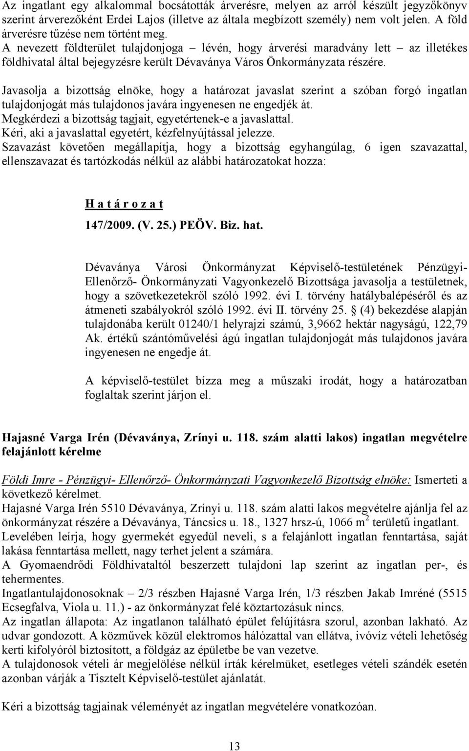 A nevezett földterület tulajdonjoga lévén, hogy árverési maradvány lett az illetékes földhivatal által bejegyzésre került Dévaványa Város Önkormányzata részére.