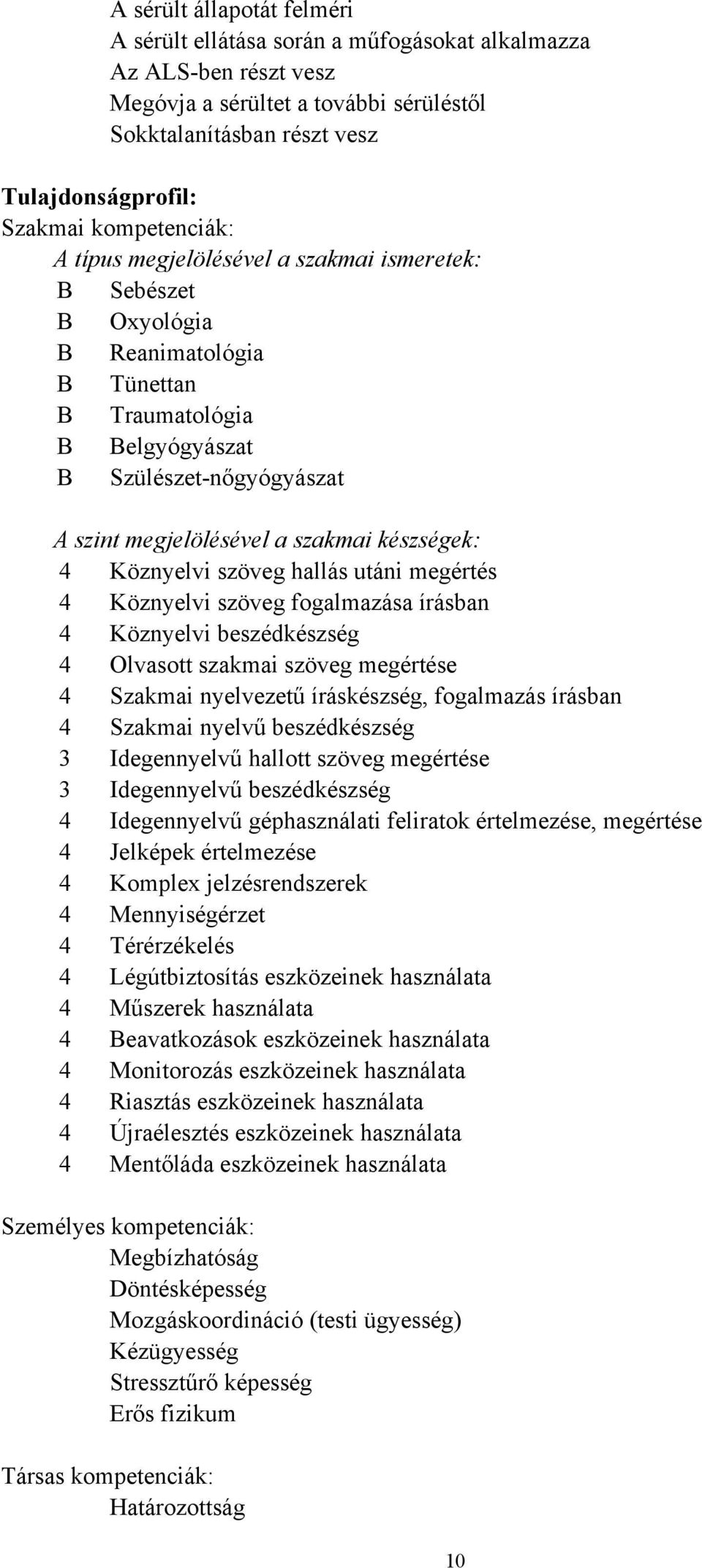 készségek: 4 Köznyelvi szöveg hallás utáni megértés 4 Köznyelvi szöveg fogalmazása írásban 4 Köznyelvi beszédkészség 4 Olvasott szakmai szöveg megértése 4 Szakmai nyelvezetű íráskészség, fogalmazás