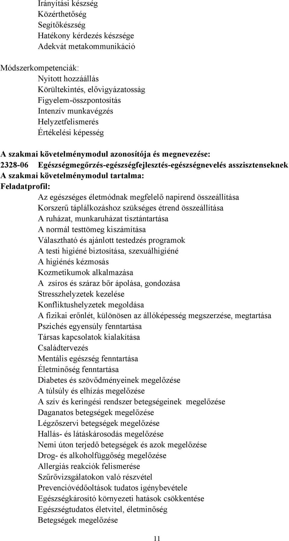 szakmai követelménymodul tartalma: Feladatprofil: Az egészséges életmódnak megfelelő napirend összeállítása Korszerű táplálkozáshoz szükséges étrend összeállítása A ruházat, munkaruházat