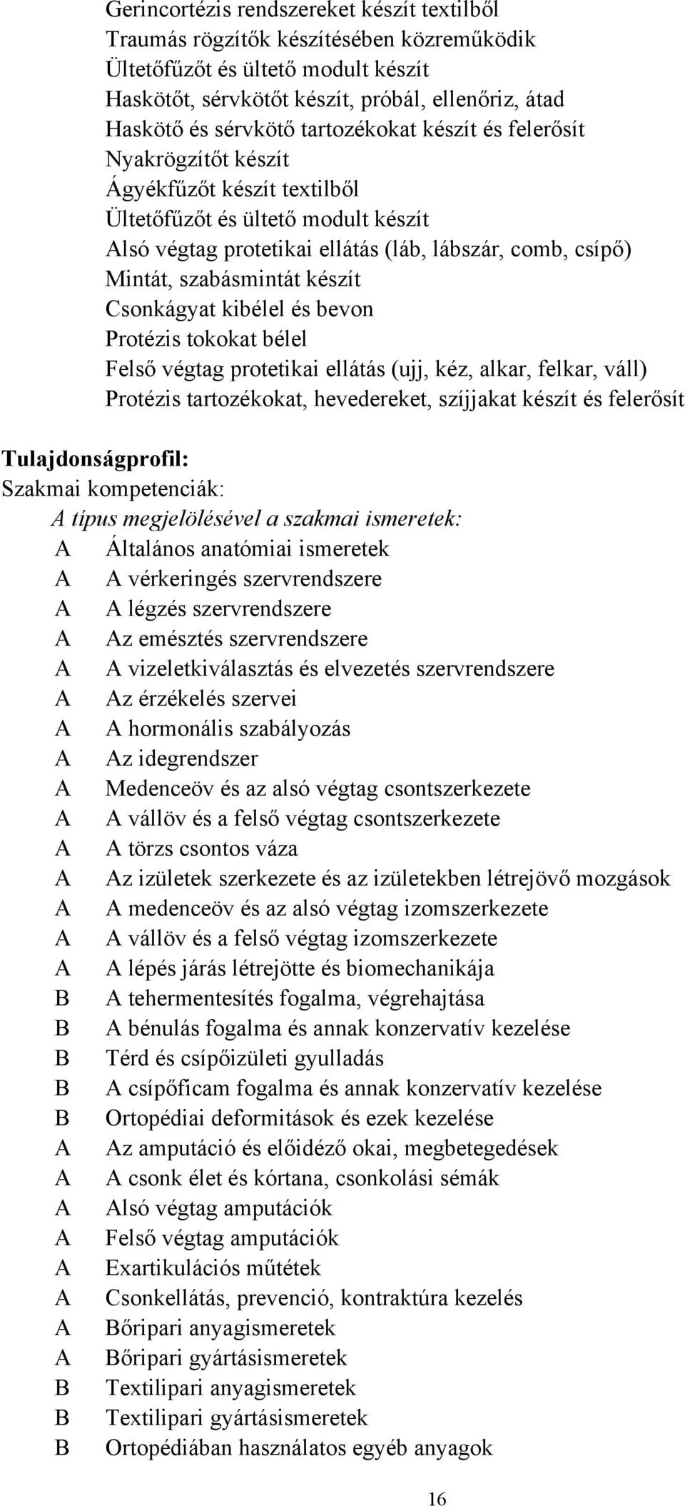 készít Csonkágyat kibélel és bevon Protézis tokokat bélel Felső végtag protetikai ellátás (ujj, kéz, alkar, felkar, váll) Protézis tartozékokat, hevedereket, szíjjakat készít és felerősít