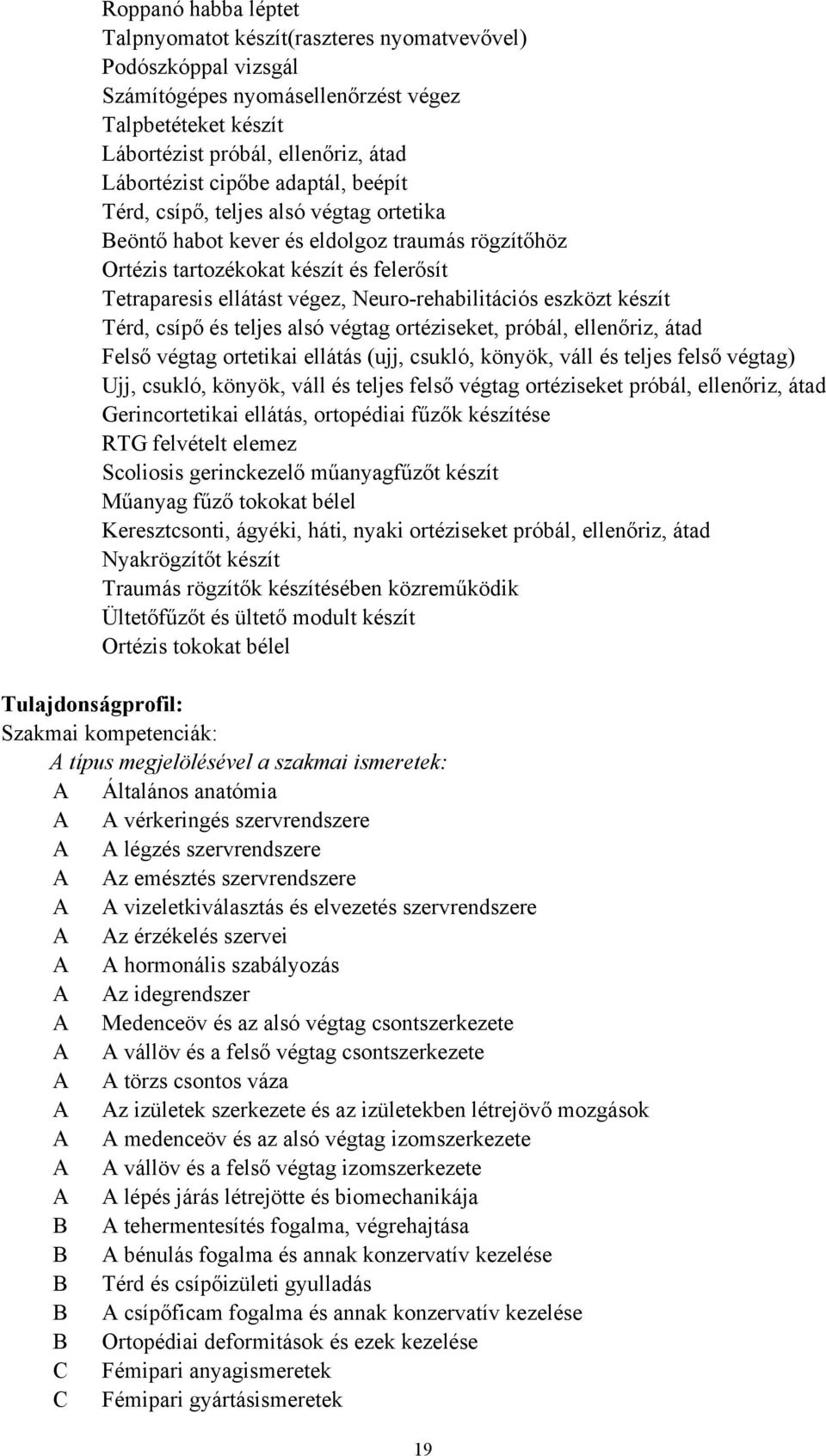 eszközt készít Térd, csípő és teljes alsó végtag ortéziseket, próbál, ellenőriz, átad Felső végtag ortetikai ellátás (ujj, csukló, könyök, váll és teljes felső végtag) Ujj, csukló, könyök, váll és