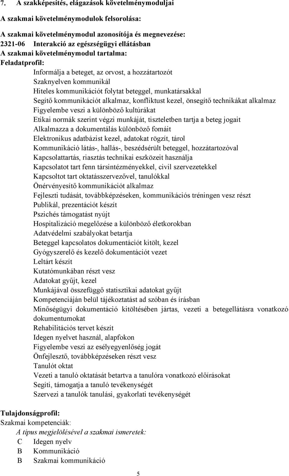 alkalmaz, konfliktust kezel, önsegítő technikákat alkalmaz Figyelembe veszi a különböző kultúrákat Etikai normák szerint végzi munkáját, tiszteletben tartja a beteg jogait Alkalmazza a dokumentálás