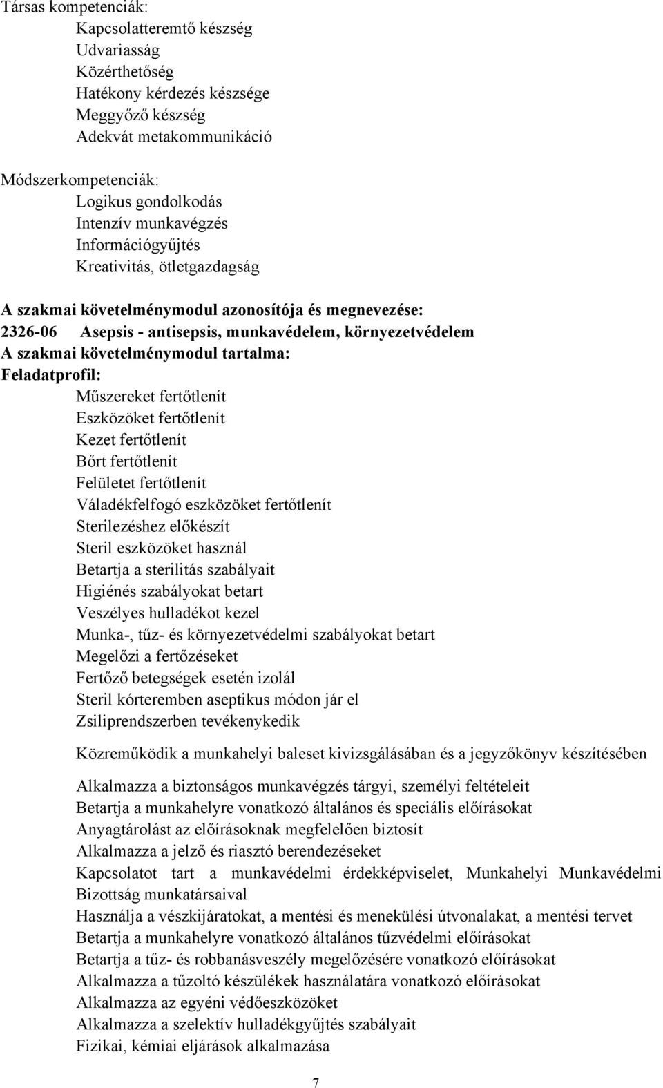 követelménymodul tartalma: Feladatprofil: Műszereket fertőtlenít Eszközöket fertőtlenít Kezet fertőtlenít Bőrt fertőtlenít Felületet fertőtlenít Váladékfelfogó eszközöket fertőtlenít Sterilezéshez