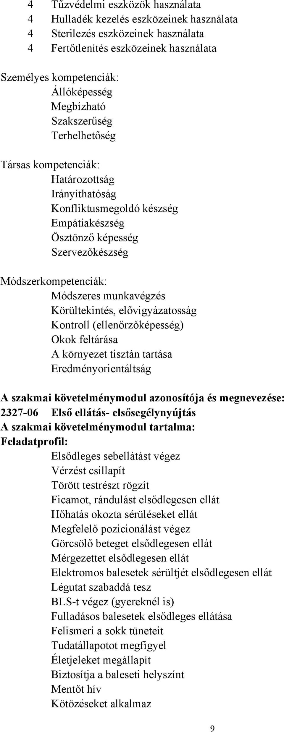 Körültekintés, elővigyázatosság Kontroll (ellenőrzőképesség) Okok feltárása A környezet tisztán tartása Eredményorientáltság A szakmai követelménymodul azonosítója és megnevezése: 2327-06 Első