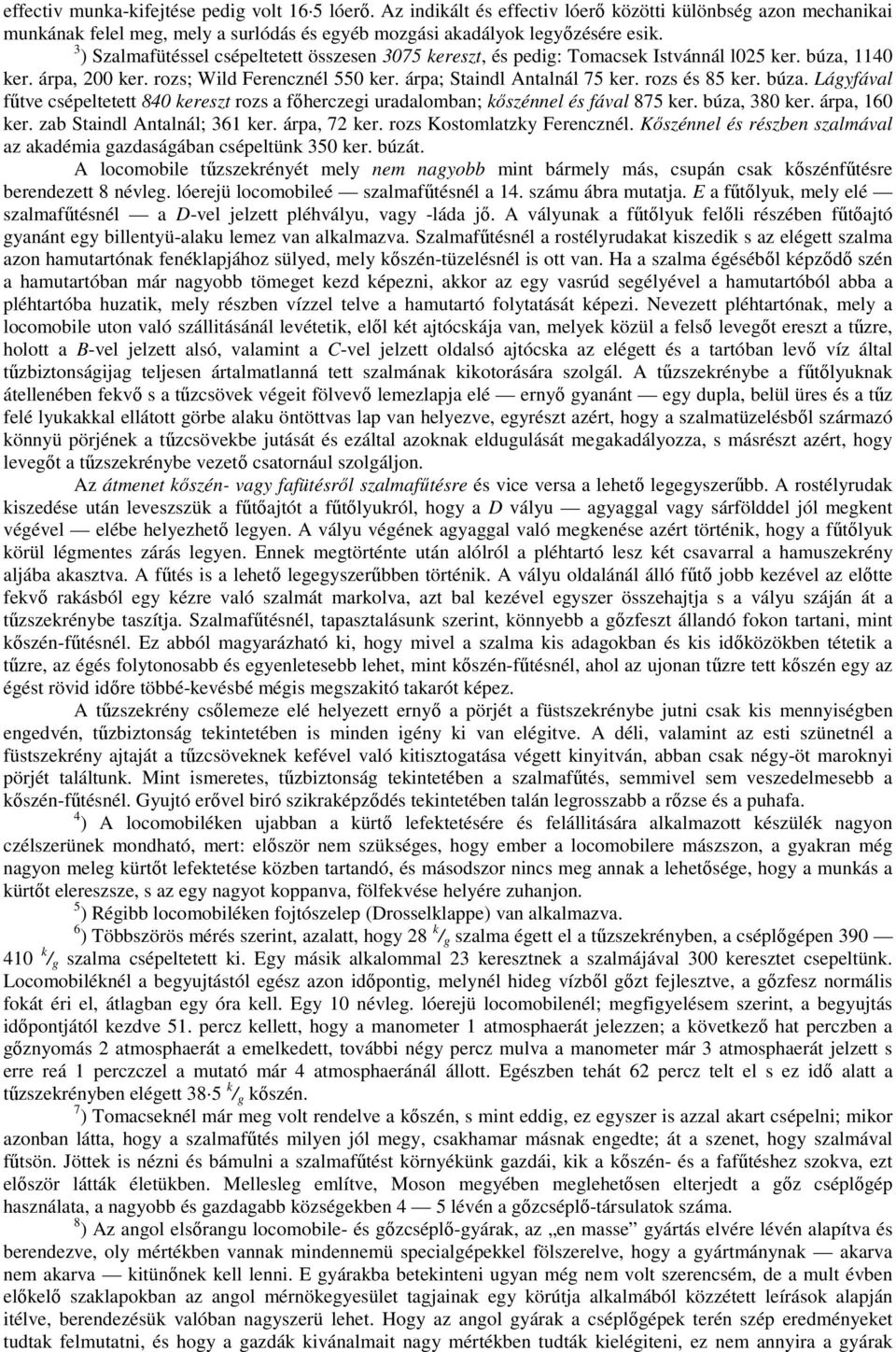 rozs és 85 ker. búza. Lágyfával főtve csépeltetett 840 kereszt rozs a fıherczegi uradalomban; kıszénnel és fával 875 ker. búza, 380 ker. árpa, 160 ker. zab Staindl Antalnál; 361 ker. árpa, 72 ker.