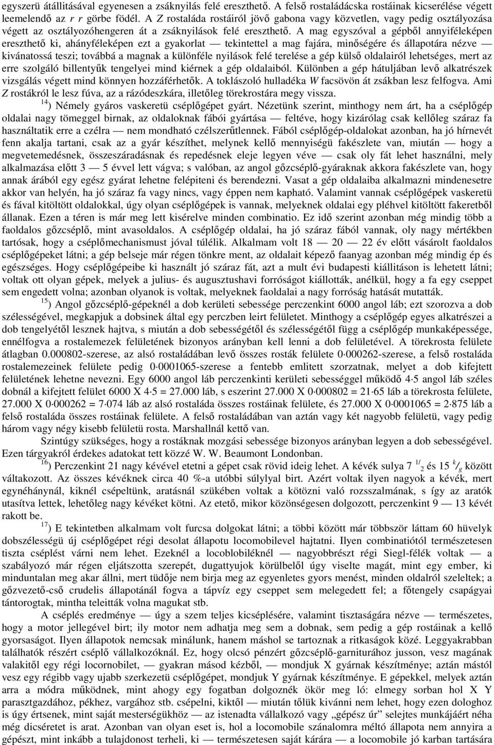 A mag egyszóval a gépbıl annyiféleképen ereszthetı ki, ahányféleképen ezt a gyakorlat tekintettel a mag fajára, minıségére és állapotára nézve kivánatossá teszi; továbbá a magnak a különféle nyilások