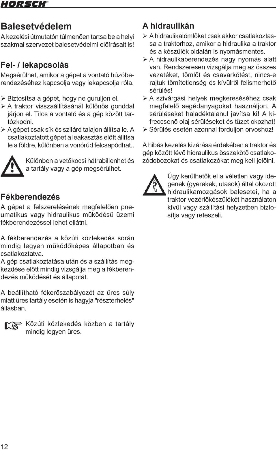 ¾A traktor visszaállításánál különös gonddal járjon el. Tilos a vontató és a gép között tartózkodni. ¾A gépet csak sík és szilárd talajon állítsa le.