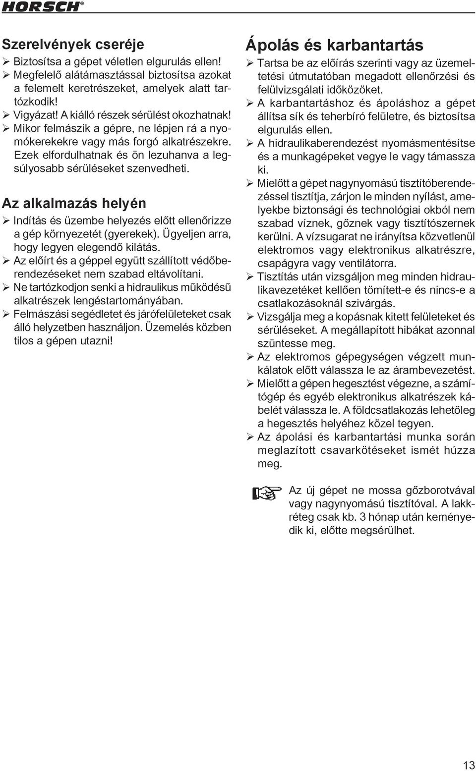 Az alkalmazás helyén ¾Indítás és üzembe helyezés előtt ellenőrizze a gép környezetét (gyerekek). Ügyeljen arra, hogy legyen elegendő kilátás.