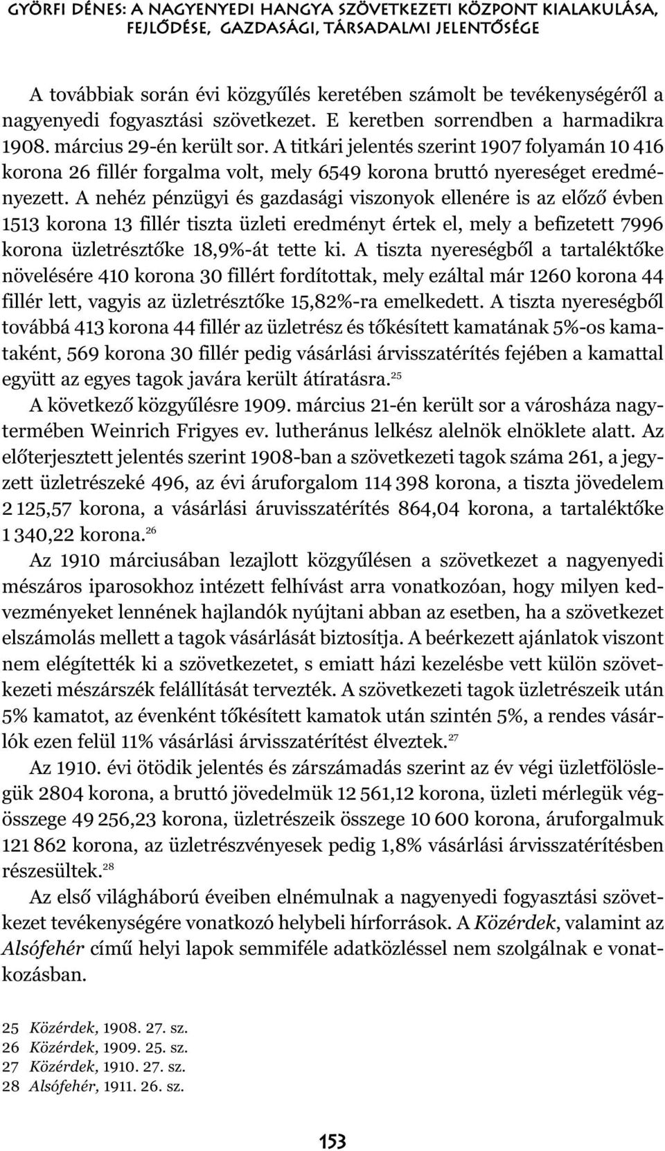 A titkári jelentés szerint 1907 folyamán 10 416 korona 26 fillér forgalma volt, mely 6549 korona bruttó nyereséget eredményezett.