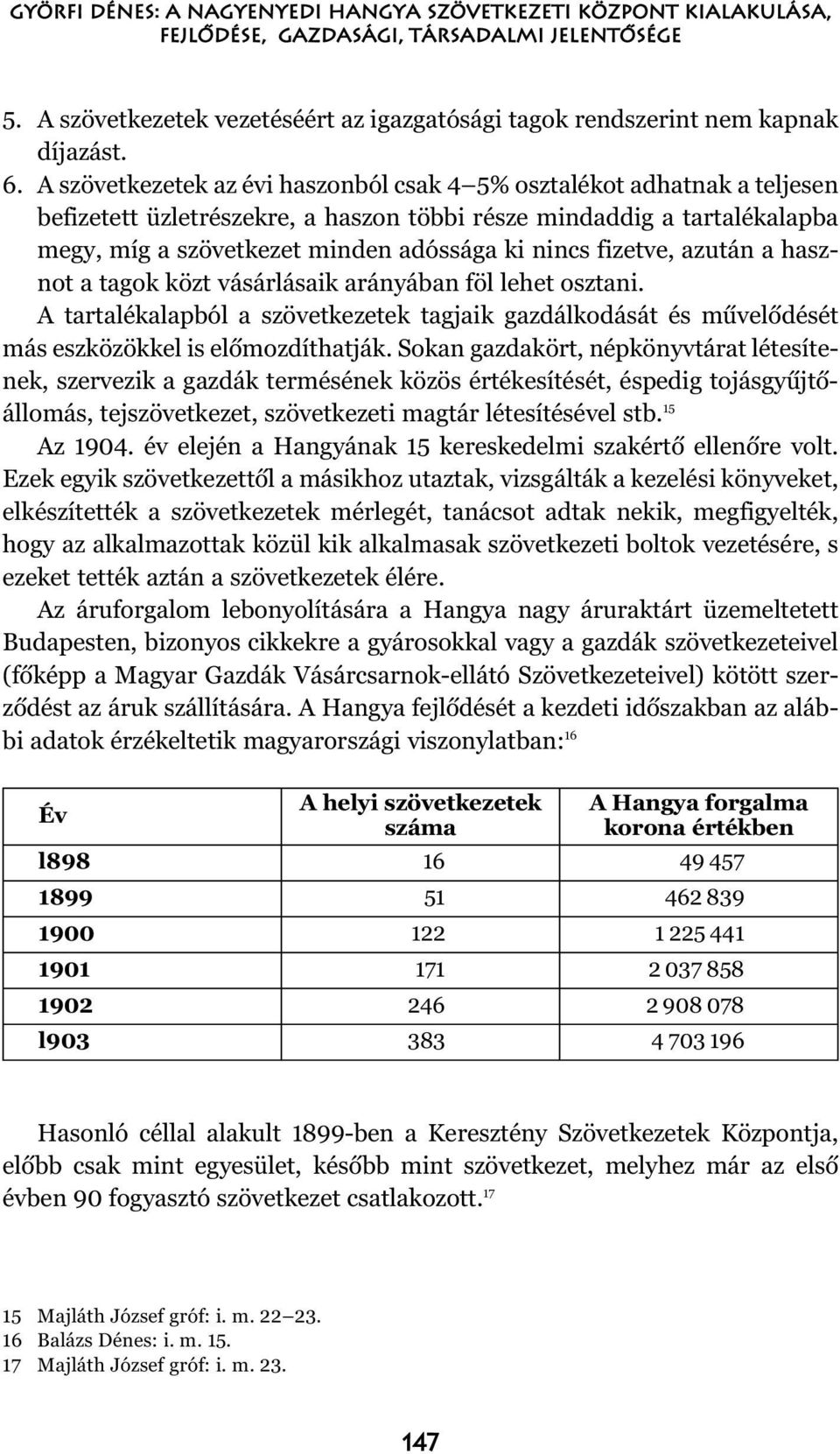 fizetve, azután a hasznot a tagok közt vásárlásaik arányában föl lehet osztani. A tartalékalapból a szövetkezetek tagjaik gazdálkodását és mûvelõdését más eszközökkel is elõmozdíthatják.