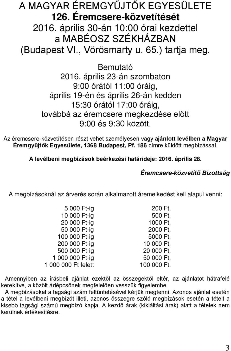 Az éremcsere-közvetítésen részt vehet személyesen vagy ajánlott levélben a Magyar Éremgyűjtők Egyesülete, 1368 Budapest, Pf. 186 címre küldött megbízással.