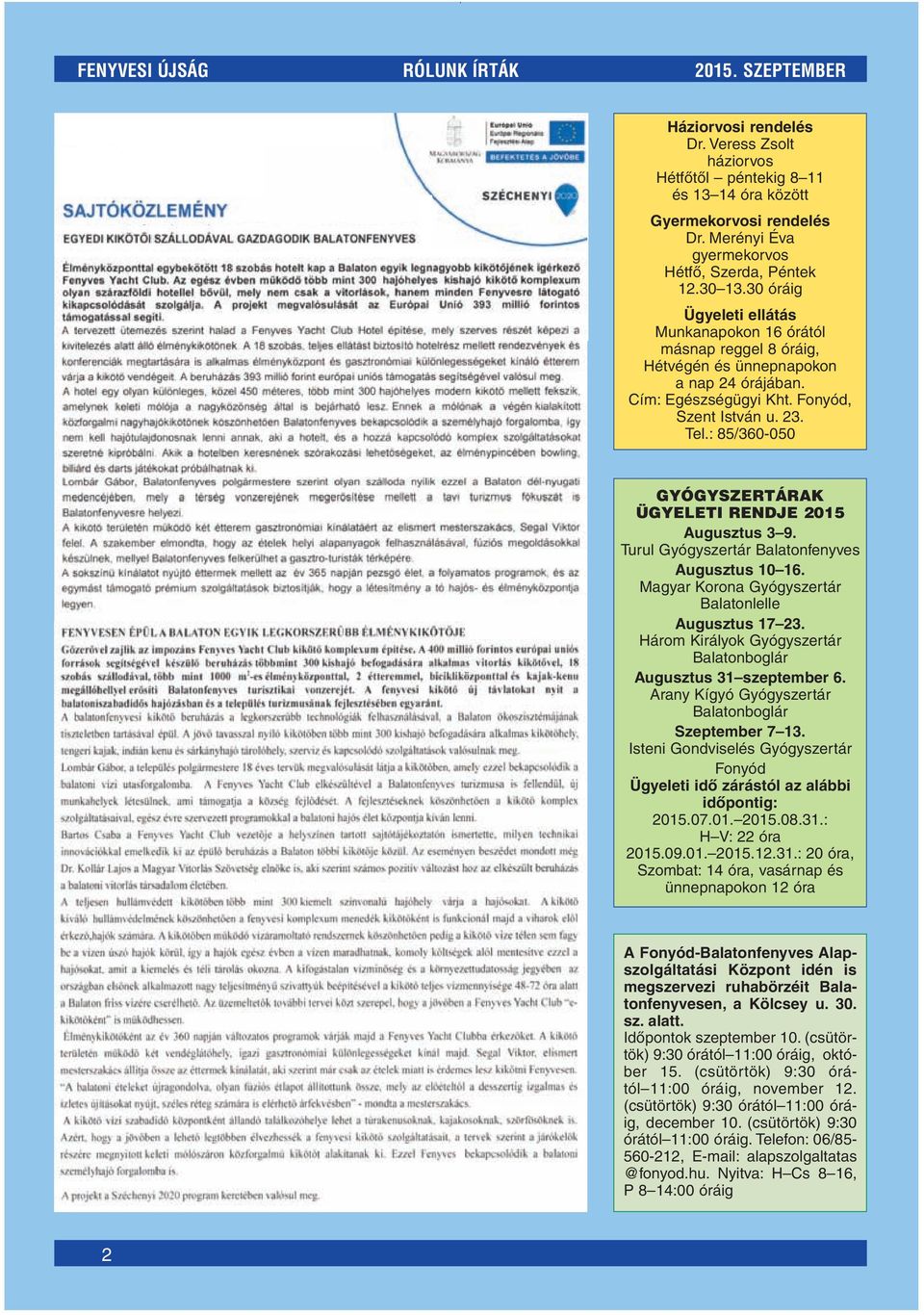 Fonyód, Szent István u. 23. Tel.: 85/360-050 GYÓGYSZERTÁRAK ÜGYELETI RENDJE 2015 Augusztus 3 9. Turul Gyógyszertár Balatonfenyves Augusztus 10 16.