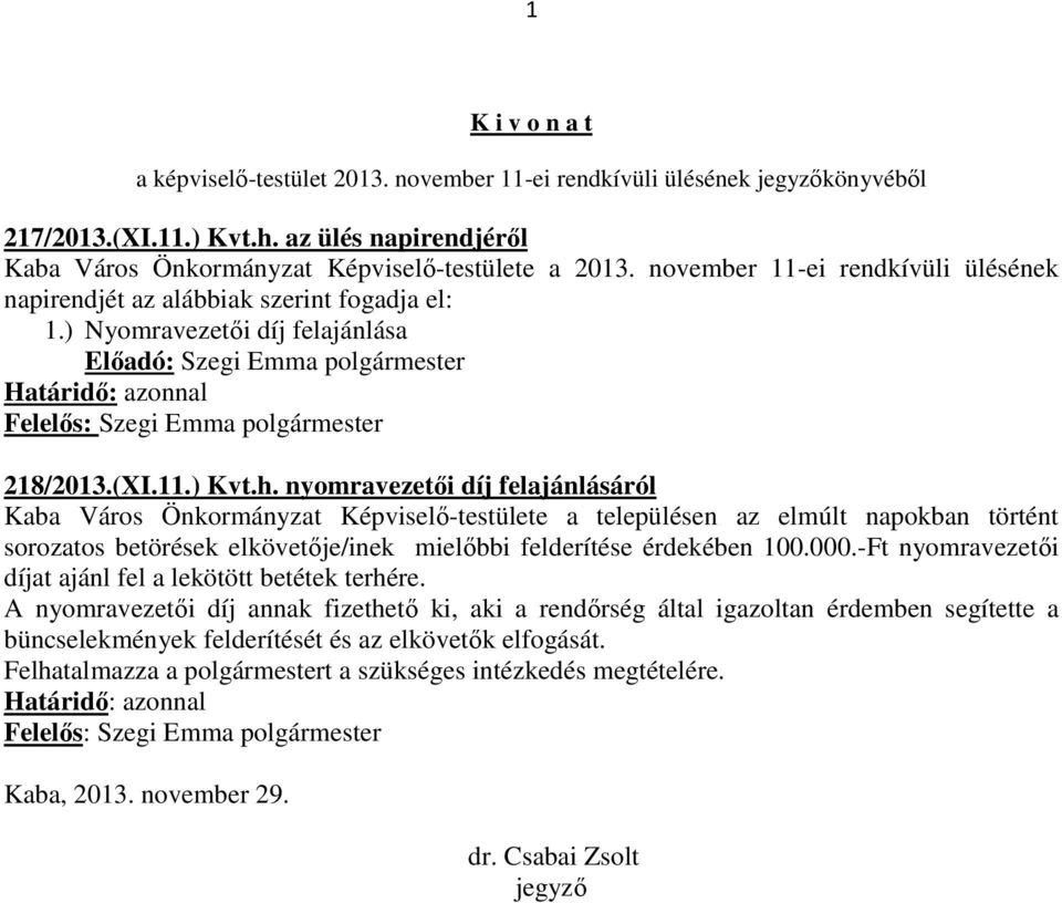 nyomravezetői díj felajánlásáról Kaba Város Önkormányzat Képviselő-testülete a településen az elmúlt napokban történt sorozatos betörések elkövetője/inek mielőbbi felderítése érdekében 100.000.