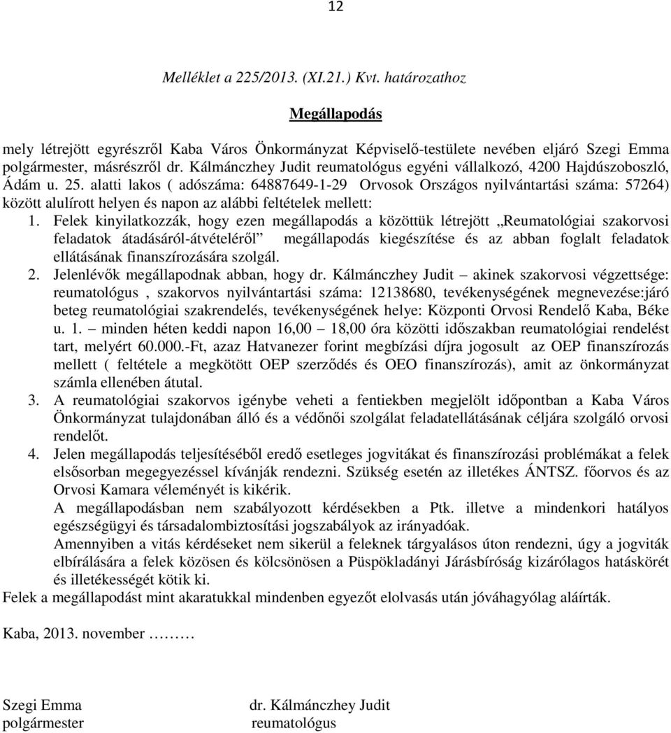 alatti lakos ( adószáma: 64887649-1-29 Orvosok Országos nyilvántartási száma: 57264) között alulírott helyen és napon az alábbi feltételek mellett: 1.