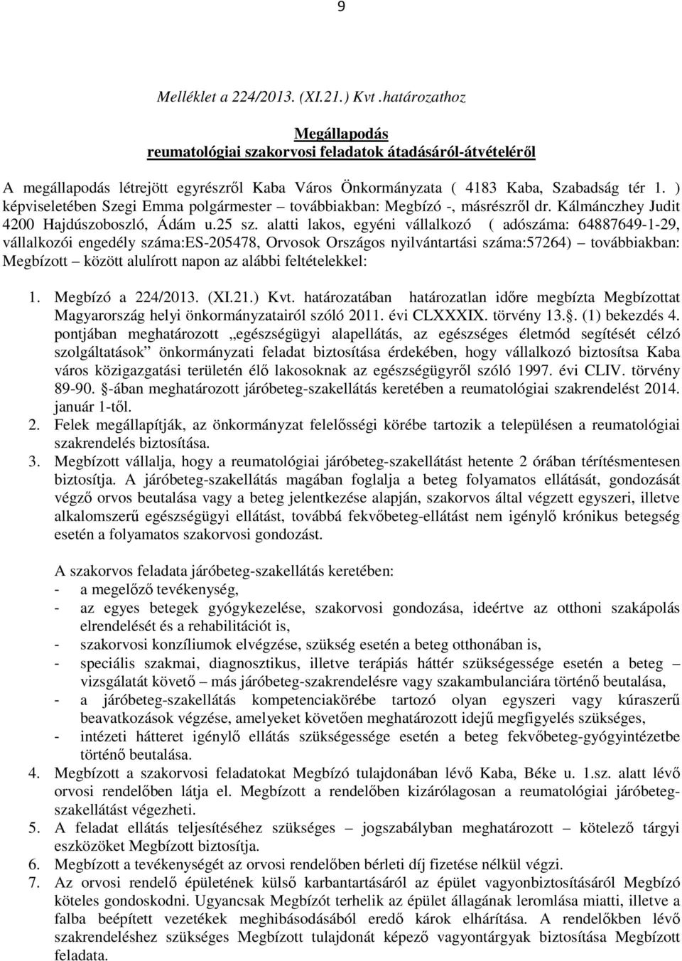 ) képviseletében Szegi Emma polgármester továbbiakban: Megbízó -, másrészről dr. Kálmánczhey Judit 4200 Hajdúszoboszló, Ádám u.25 sz.