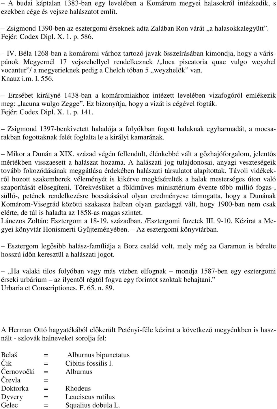 Béla 1268-ban a komáromi várhoz tartozó javak összeírásában kimondja, hogy a várispánok Megyernél 17 vejszehellyel rendelkeznek / loca piscatoria quae vulgo weyzhel vocantur / a megyerieknek pedig a