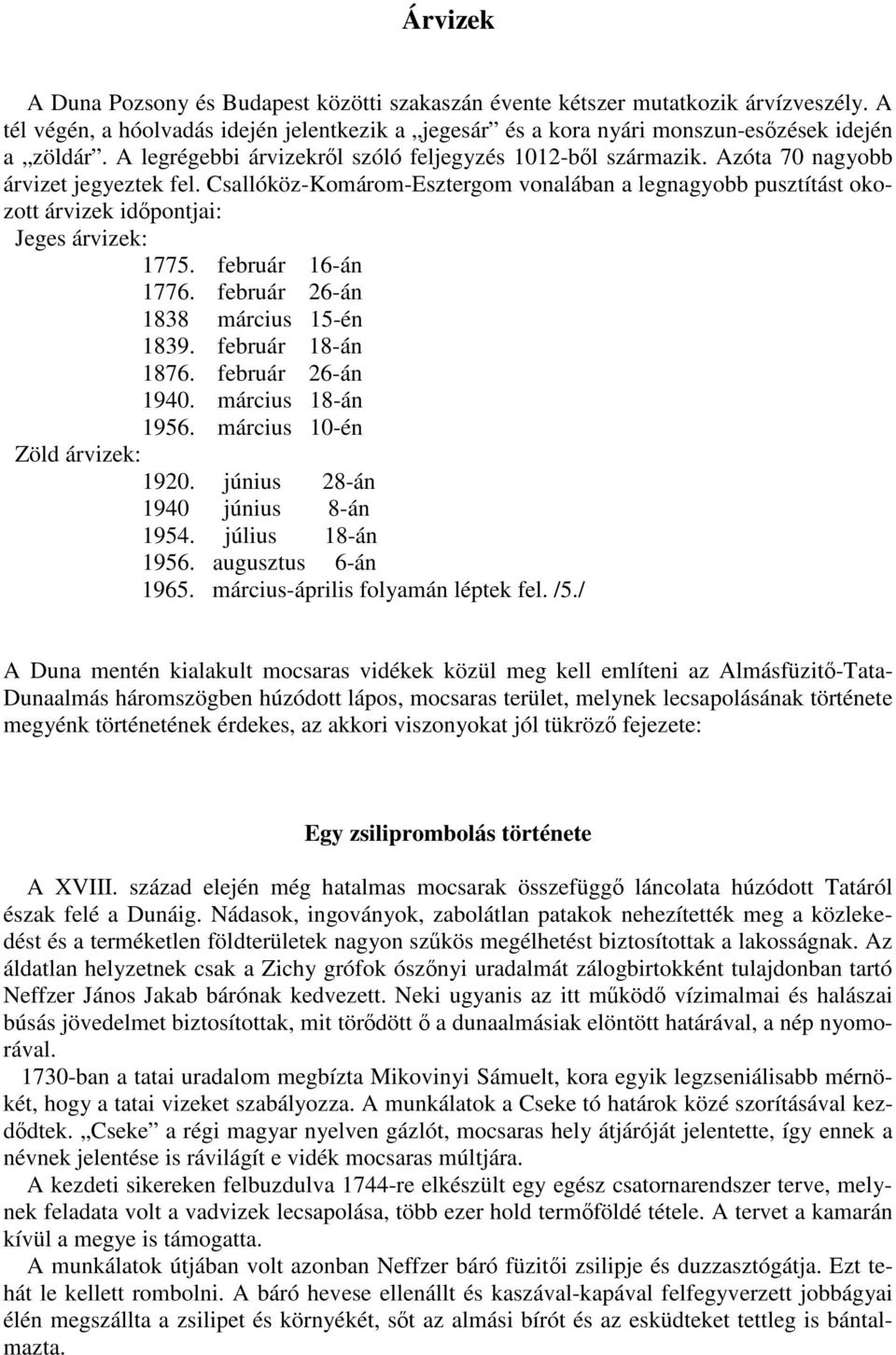 Csallóköz-Komárom-Esztergom vonalában a legnagyobb pusztítást okozott árvizek idpontjai: Jeges árvizek: 1775. február 16-án 1776. február 26-án 1838 március 15-én 1839. február 18-án 1876.