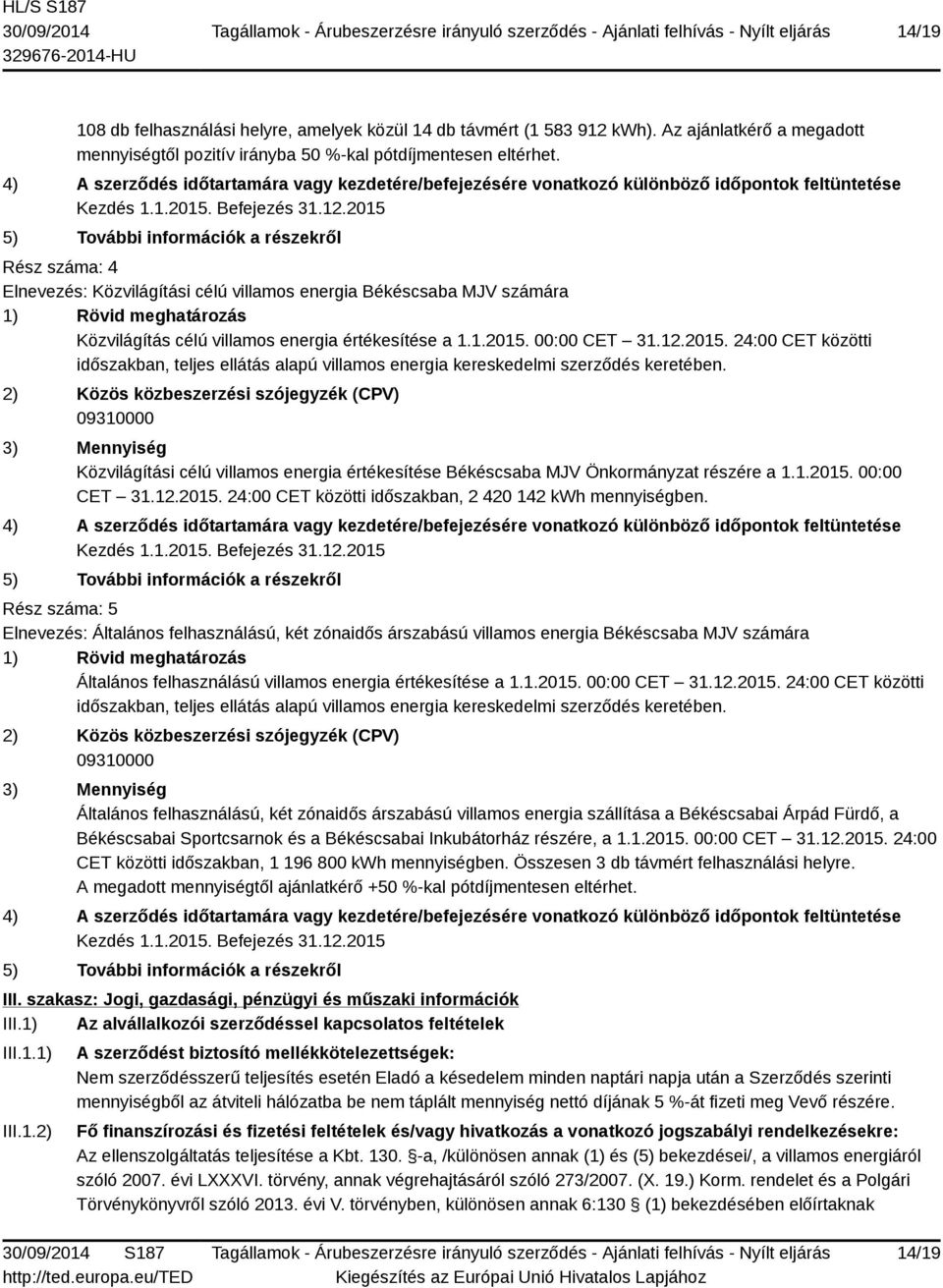 2015 5) További információk a részekről Rész száma: 4 Elnevezés: Közvilágítási célú villamos energia Békéscsaba MJV számára 1) Rövid meghatározás Közvilágítás célú villamos energia értékesítése a 1.1.2015. 00:00 CET 31.