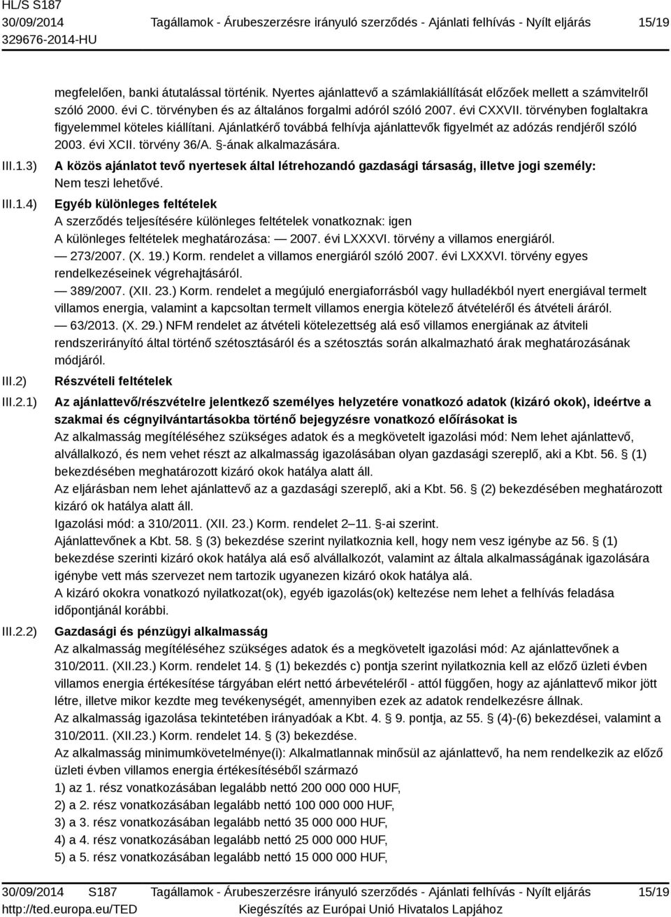 Ajánlatkérő továbbá felhívja ajánlattevők figyelmét az adózás rendjéről szóló 2003. évi XCII. törvény 36/A. -ának alkalmazására.