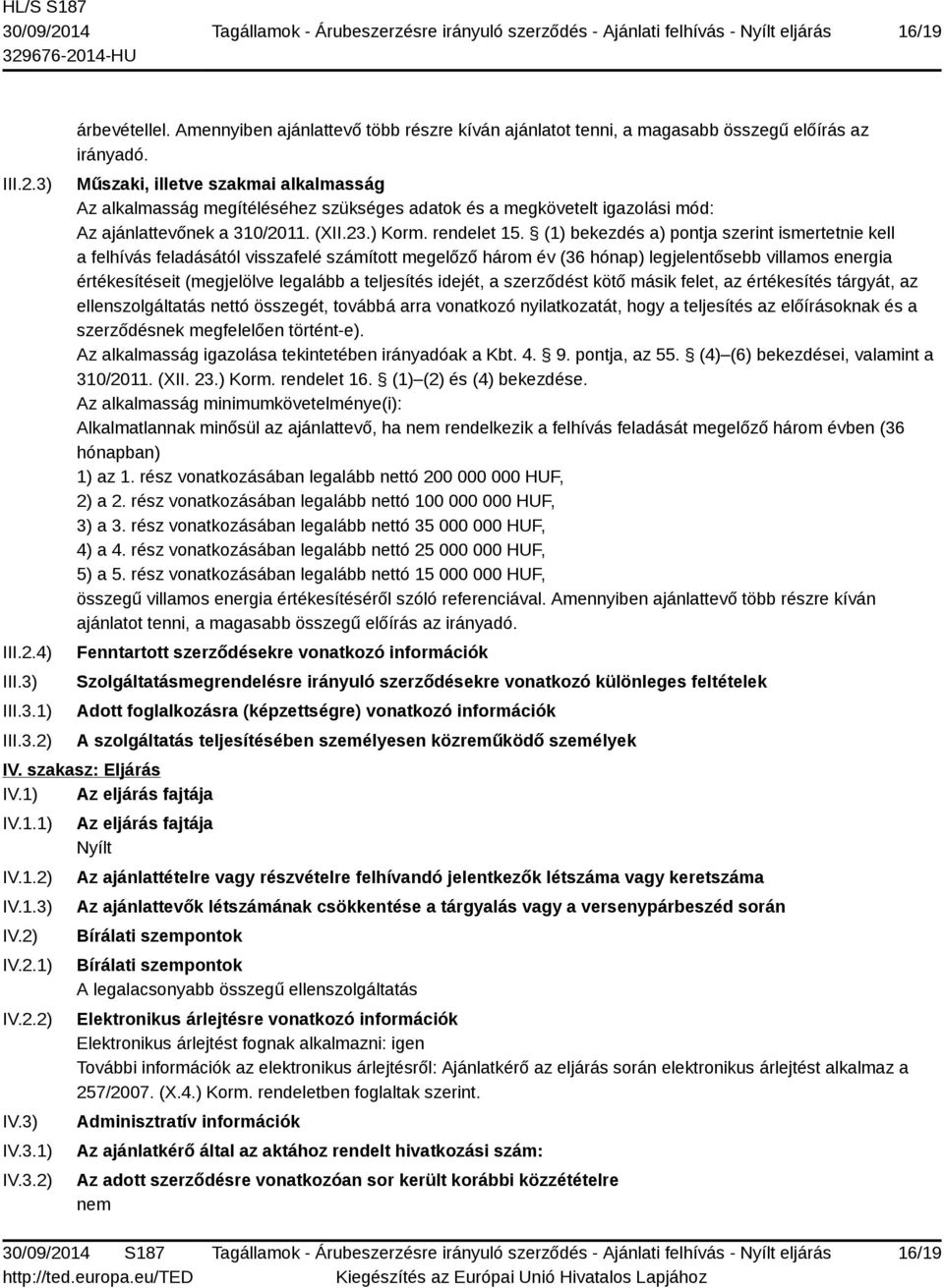 (1) bekezdés a) pontja szerint ismertetnie kell a felhívás feladásától visszafelé számított megelőző három év (36 hónap) legjelentősebb villamos energia értékesítéseit (megjelölve legalább a