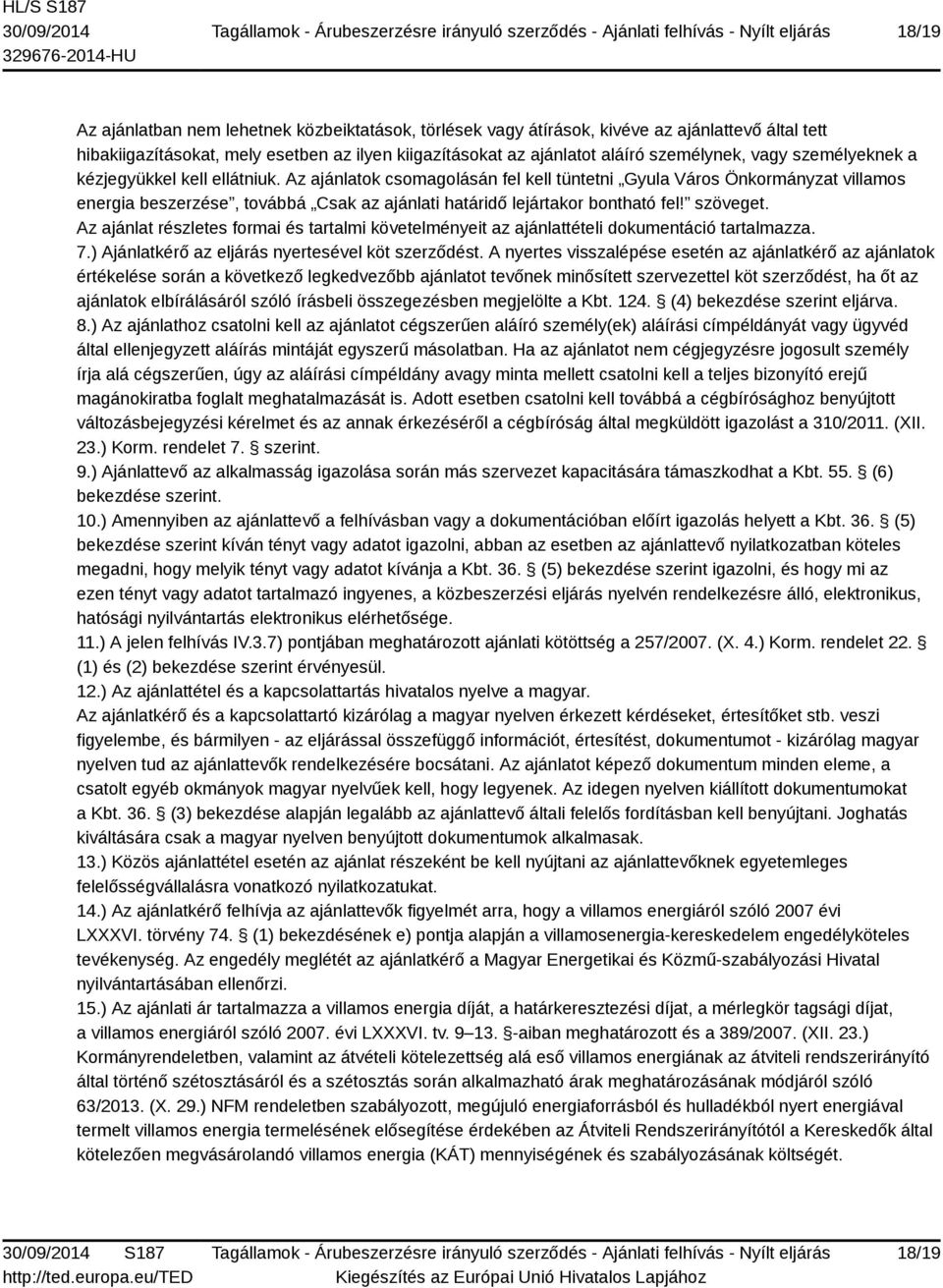 szöveget. Az ajánlat részletes formai és tartalmi követelményeit az ajánlattételi dokumentáció tartalmazza. 7.) Ajánlatkérő az eljárás nyertesével köt szerződést.