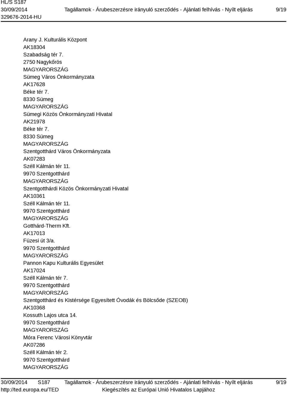 9970 Szentgotthárd Szentgotthárdi Közös Önkormányzati Hivatal AK10361 Széll Kálmán tér 11. 9970 Szentgotthárd Gotthárd-Therm Kft. AK17013 Füzesi út 3/a.