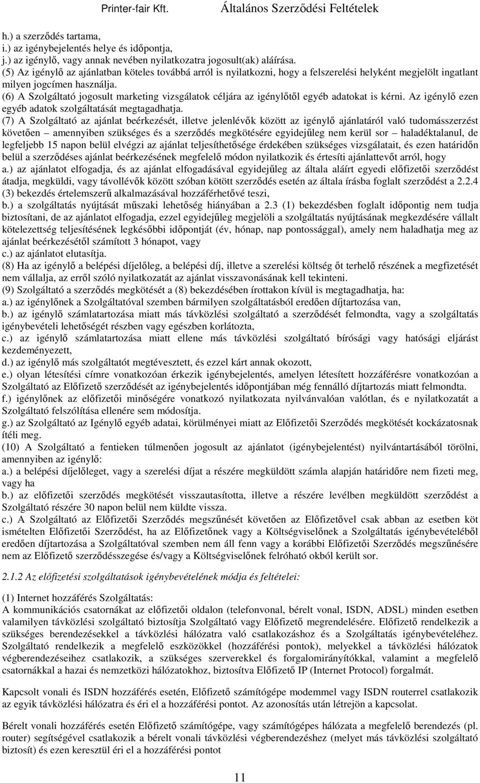 (6) A Szolgáltató jogosult marketing vizsgálatok céljára az igénylőtől egyéb adatokat is kérni. Az igénylő ezen egyéb adatok szolgáltatását megtagadhatja.