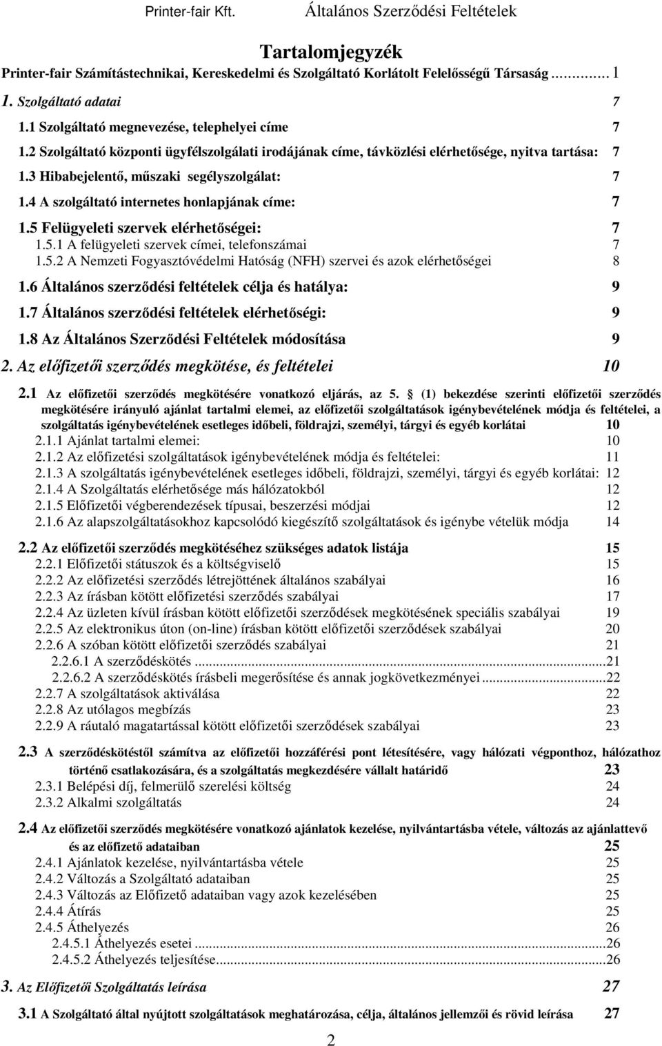 5 Felügyeleti szervek elérhetőségei: 7 1.5.1 A felügyeleti szervek címei, telefonszámai 7 1.5.2 A Nemzeti Fogyasztóvédelmi Hatóság (NFH) szervei és azok elérhetőségei 8 1.