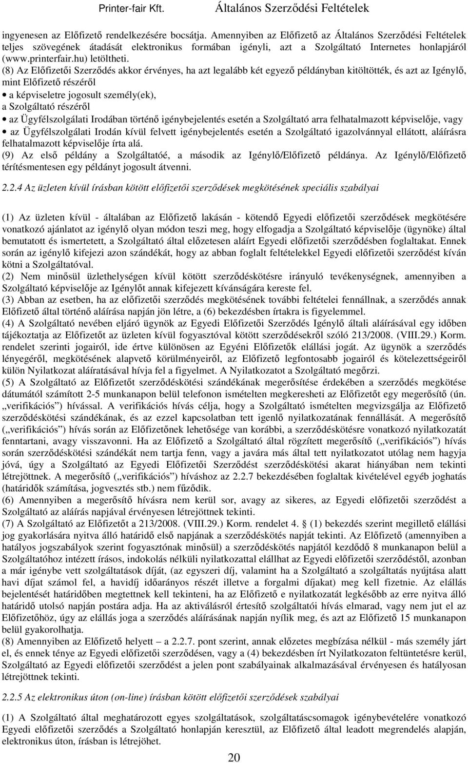 (8) Az Előfizetői Szerződés akkor érvényes, ha azt legalább két egyező példányban kitöltötték, és azt az Igénylő, mint Előfizető részéről a képviseletre jogosult személy(ek), a Szolgáltató részéről