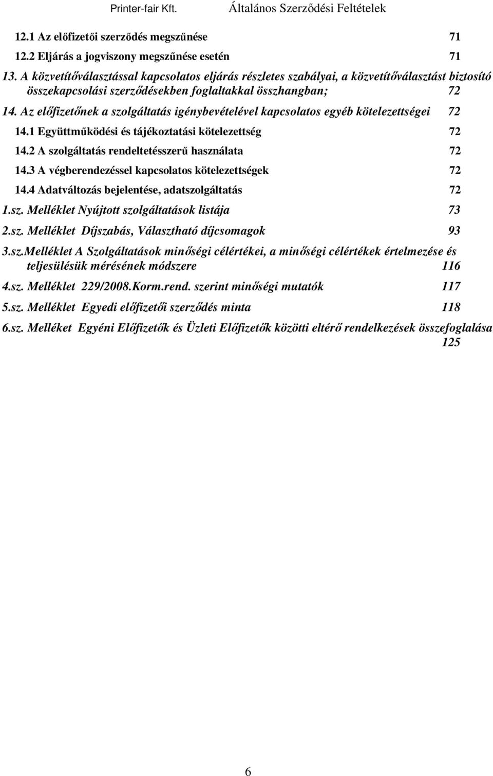 Az előfizetőnek a szolgáltatás igénybevételével kapcsolatos egyéb kötelezettségei 72 14.1 Együttműködési és tájékoztatási kötelezettség 72 14.2 A szolgáltatás rendeltetésszerű használata 72 14.