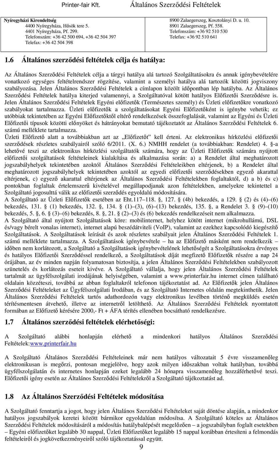 6 Általános szerződési feltételek célja és hatálya: Az célja a tárgyi hatálya alá tartozó Szolgáltatásokra és annak igénybevételére vonatkozó egységes feltételrendszer rögzítése, valamint a személyi