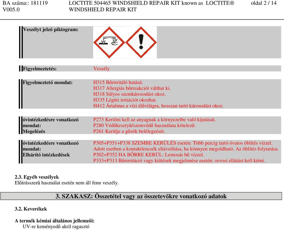 P273 Kerülni kell az anyagnak a környezetbe való kijutását. P280 Védőkesztyű/szemvédő használata kötelező. P261 Kerülje a gőzök belélegzését.