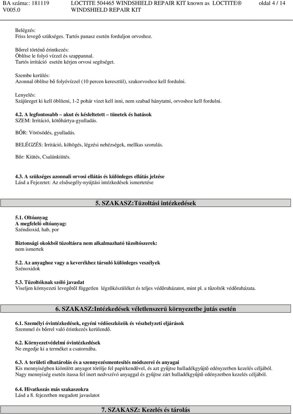 Lenyelés: Szájüreget ki kell öblíteni, 1-2 pohár vizet kell inni, nem szabad hánytatni, orvoshoz kell fordulni. 4.2. A legfontosabb akut és késleltetett tünetek és hatások SZEM: Irritáció, kötőhártya-gyulladás.